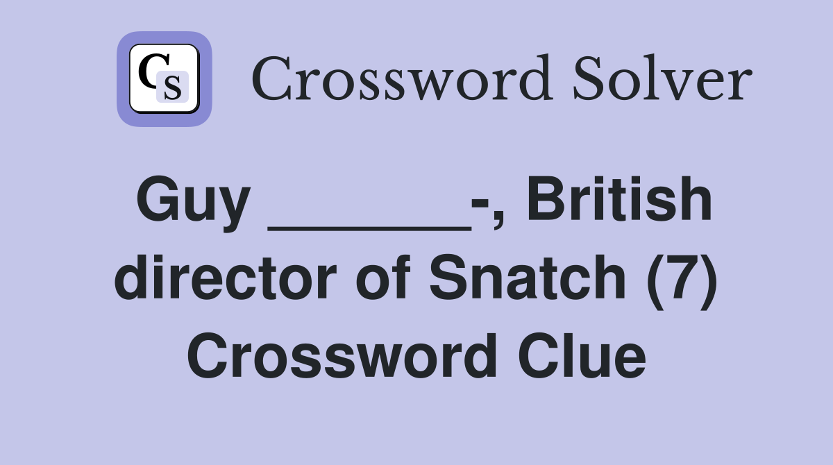 Guy ______-, British director of Snatch (7) Crossword Clue