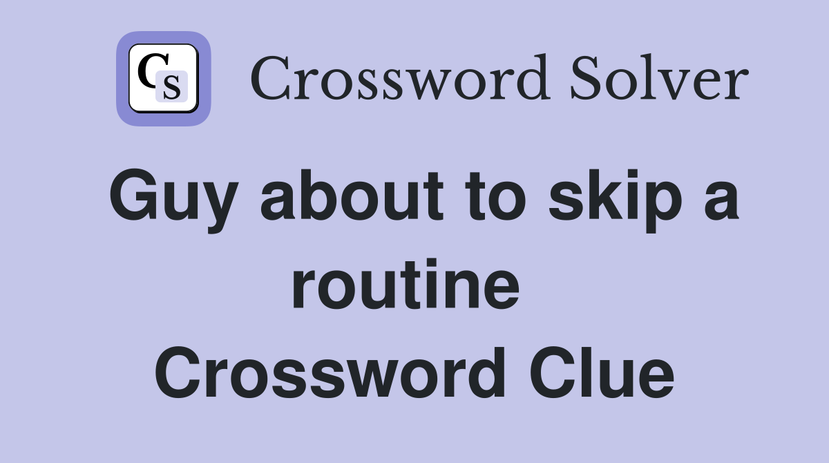 Guy about to skip a routine  Crossword Clue