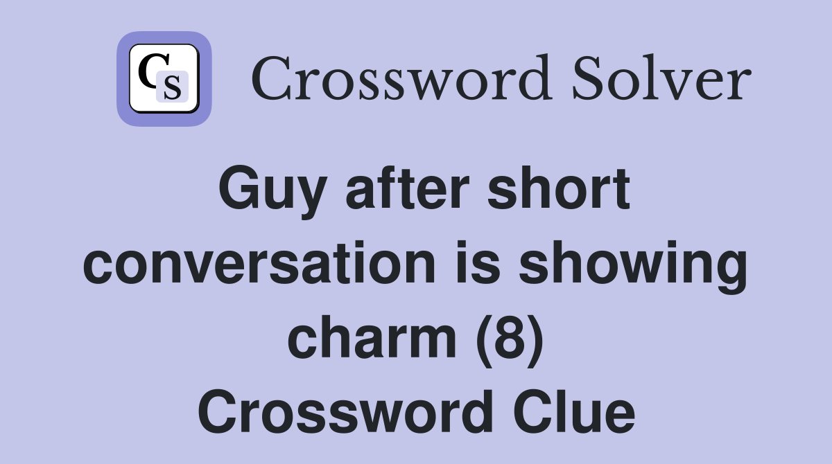 Guy after short conversation is showing charm (8) Crossword Clue