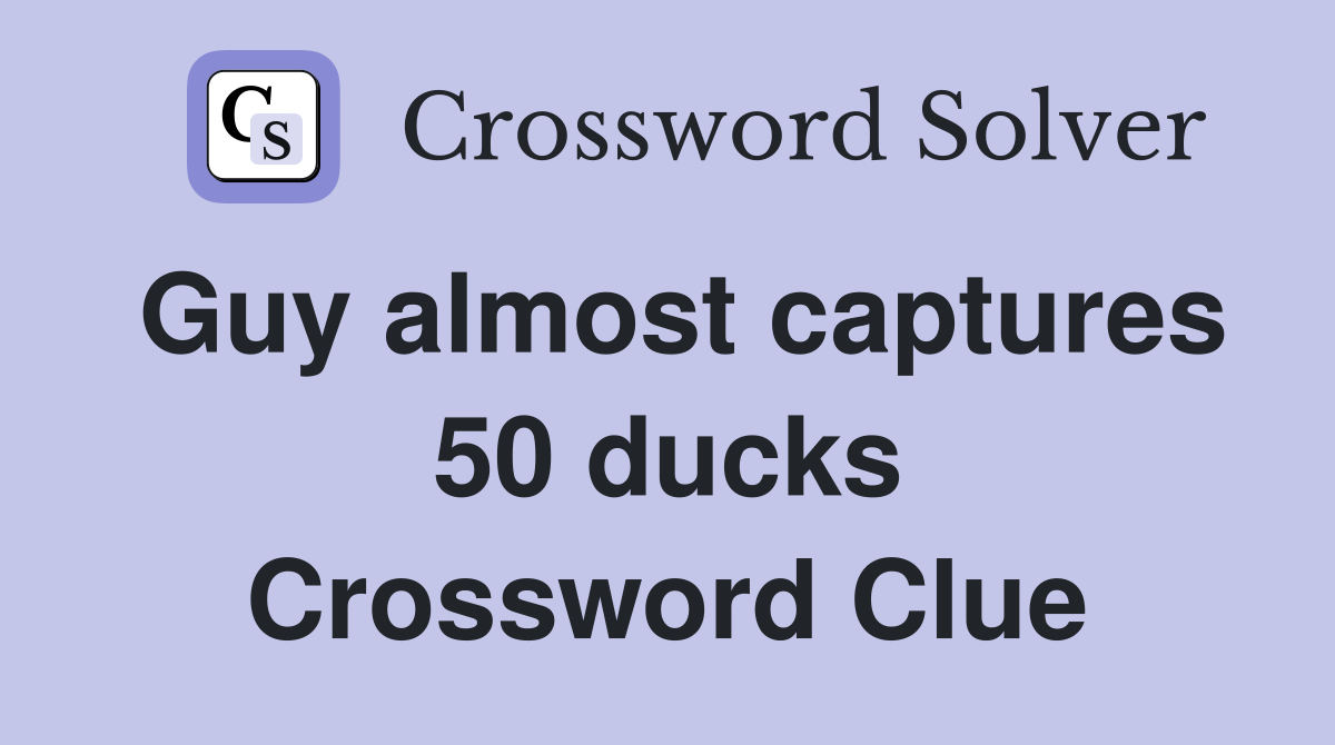 Guy almost captures 50 ducks Crossword Clue