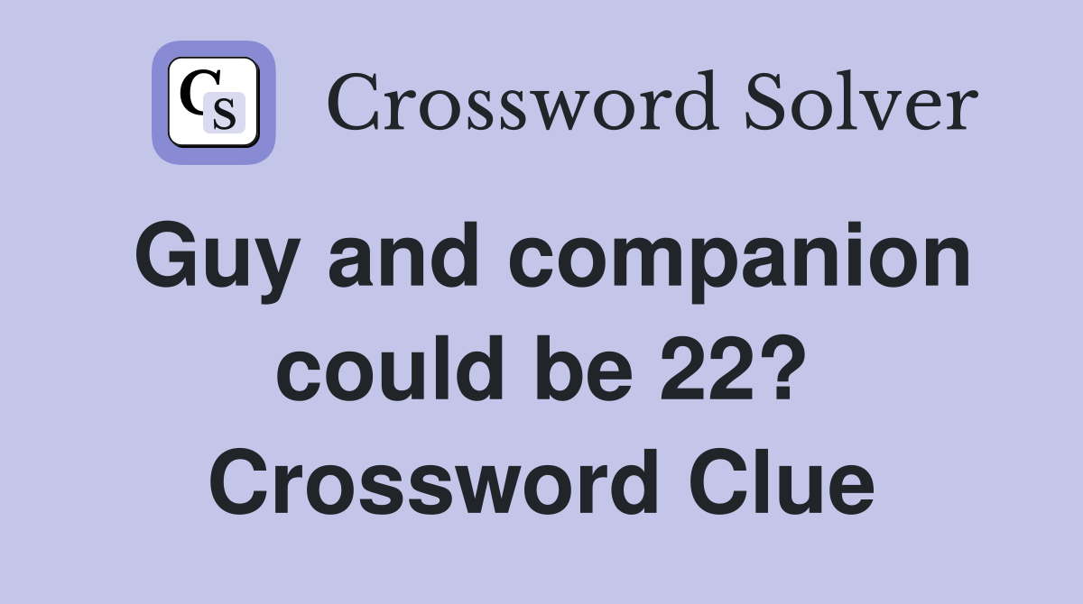 Guy and companion could be 22? Crossword Clue
