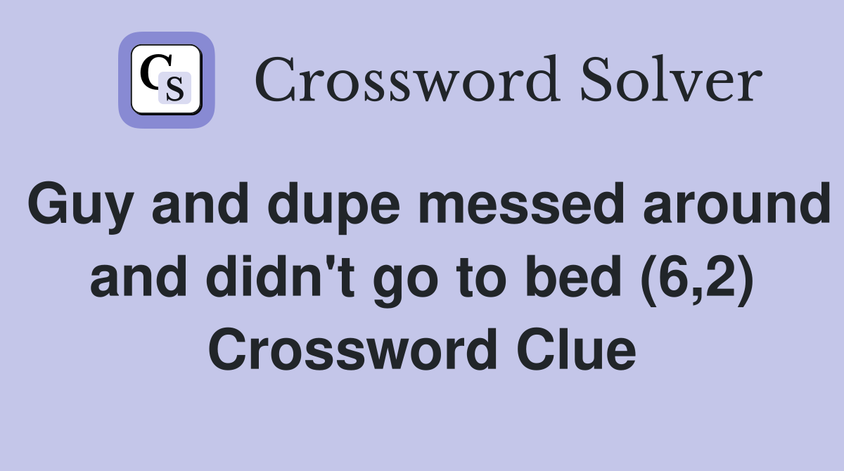 Guy and dupe messed around and didn't go to bed (6,2) Crossword Clue
