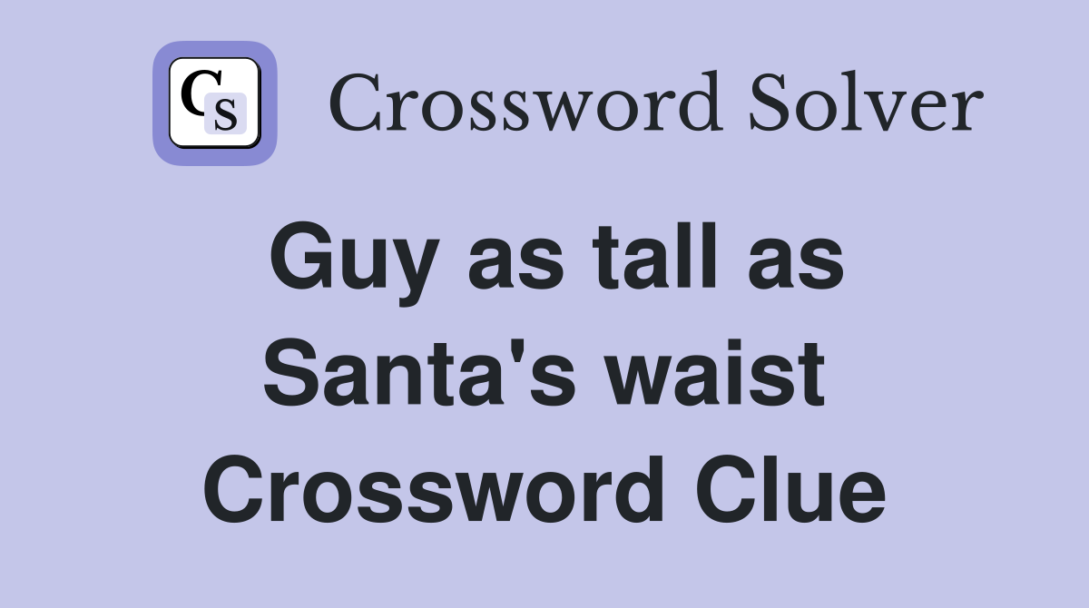 Guy as tall as Santa's waist Crossword Clue