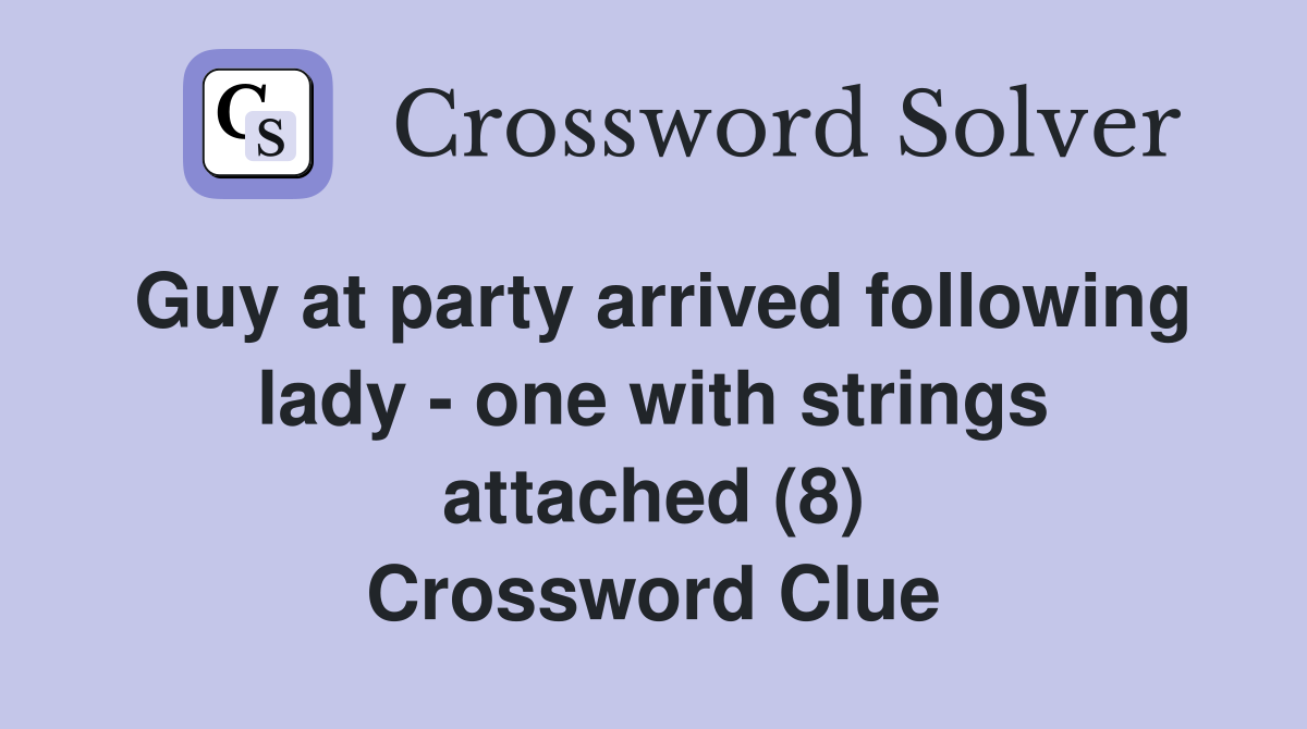 Guy at party arrived following lady - one with strings attached (8) Crossword Clue