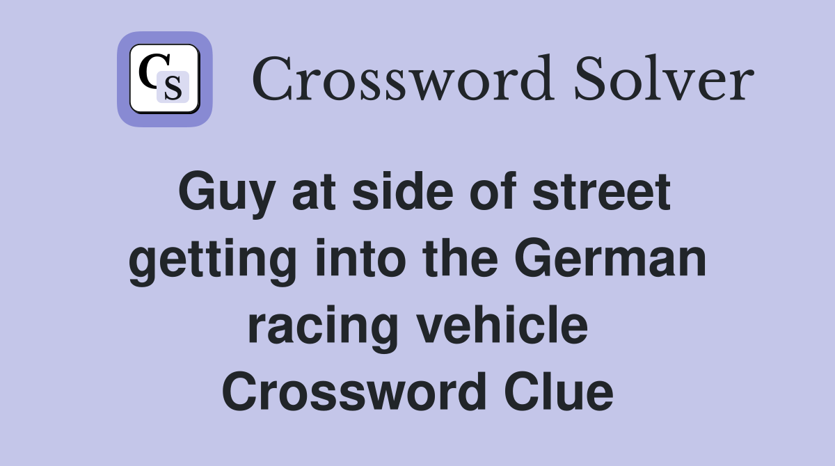 Guy at side of street getting into the German racing vehicle Crossword Clue