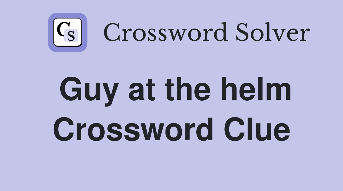 Guy at the helm Crossword Clue