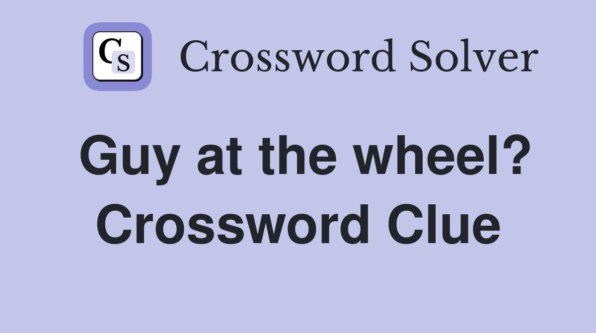 Guy at the wheel? Crossword Clue