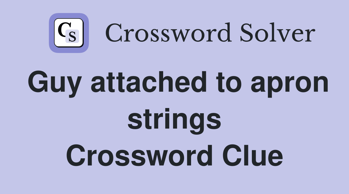 Guy attached to apron strings Crossword Clue