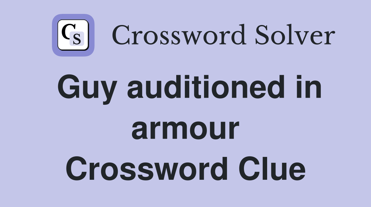 Guy auditioned in armour Crossword Clue
