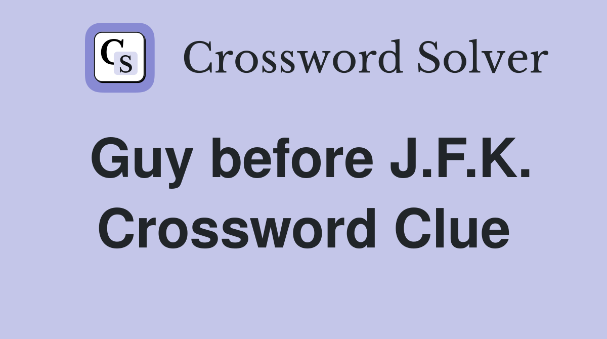 Guy before J.F.K. Crossword Clue