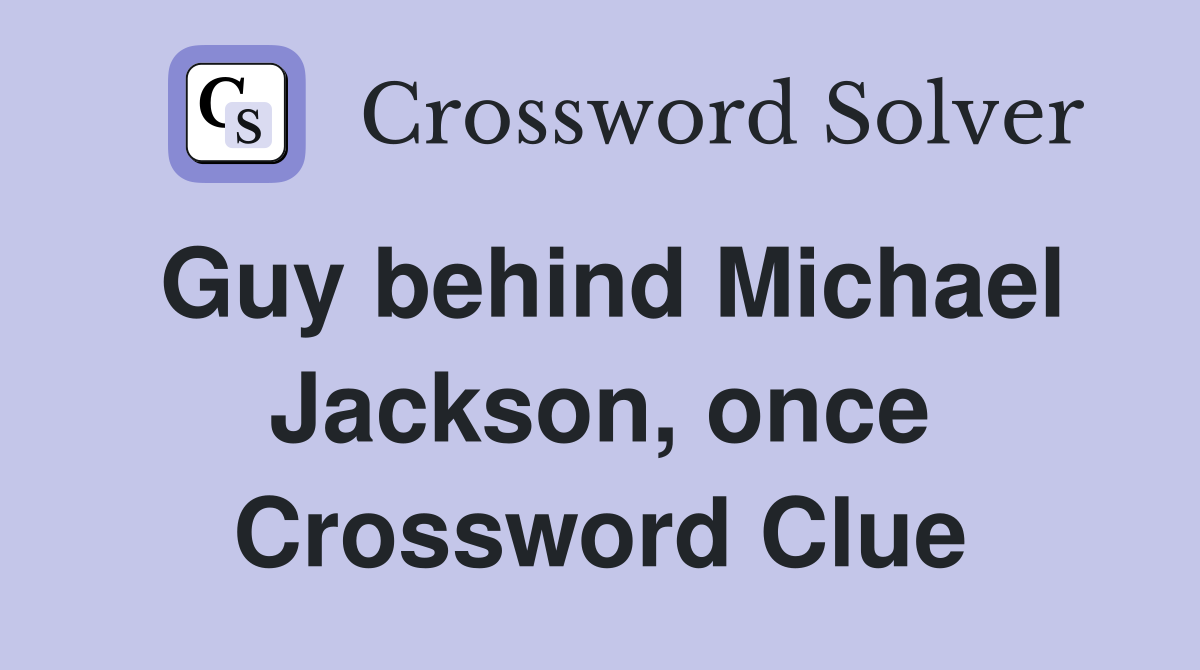 Guy behind Michael Jackson, once Crossword Clue