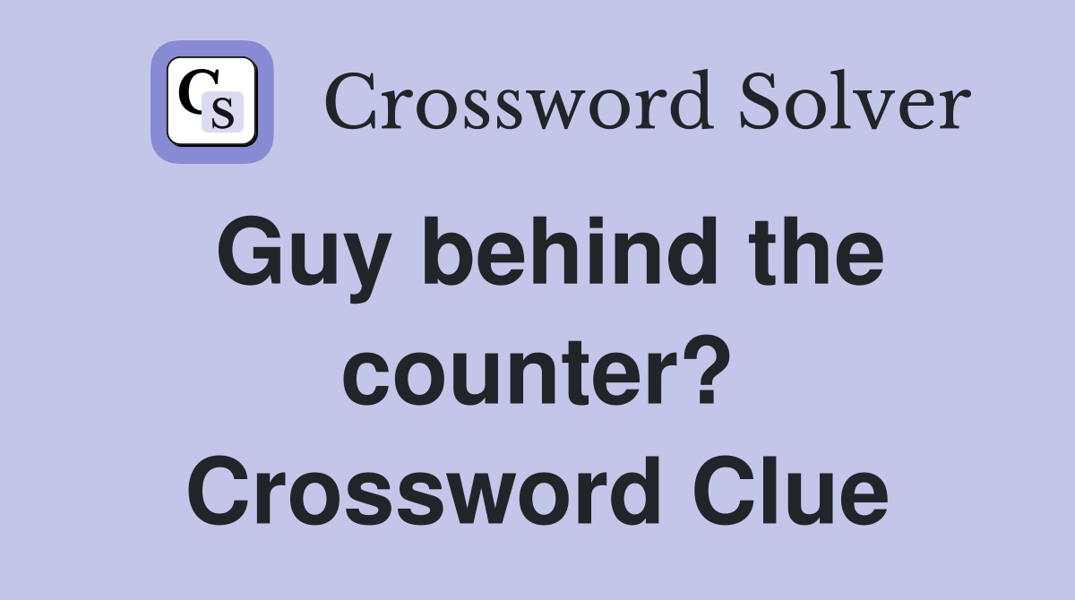 Guy behind the counter? Crossword Clue