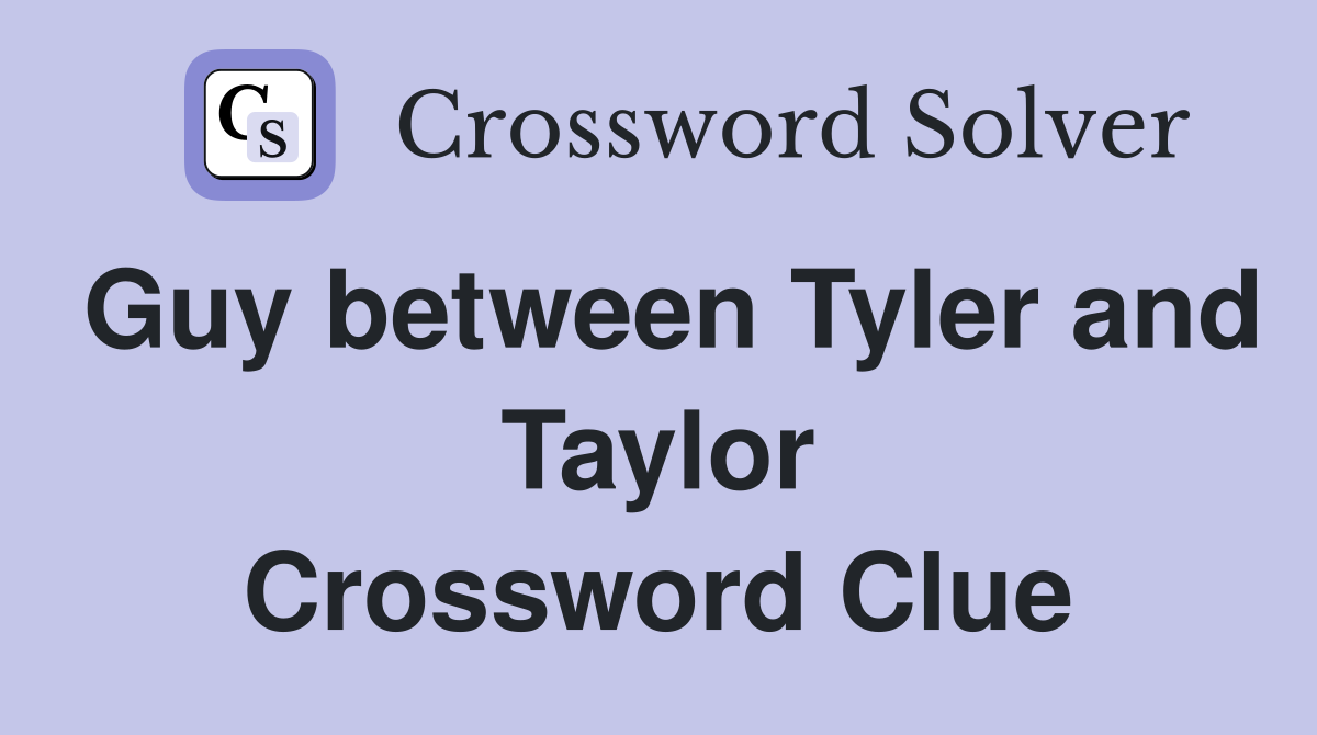 Guy between Tyler and Taylor Crossword Clue