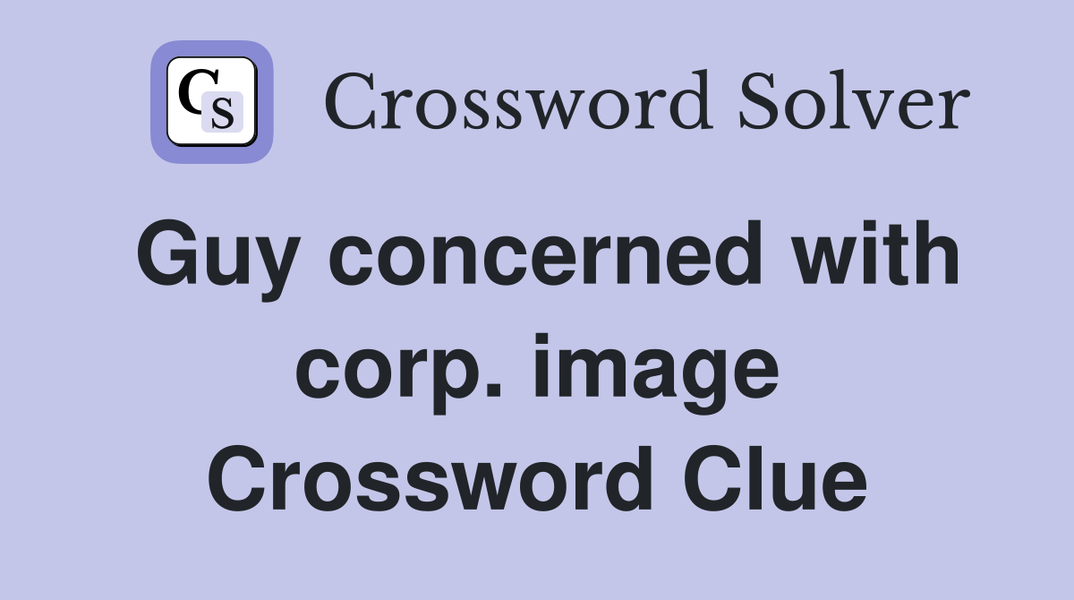 Guy concerned with corp. image Crossword Clue