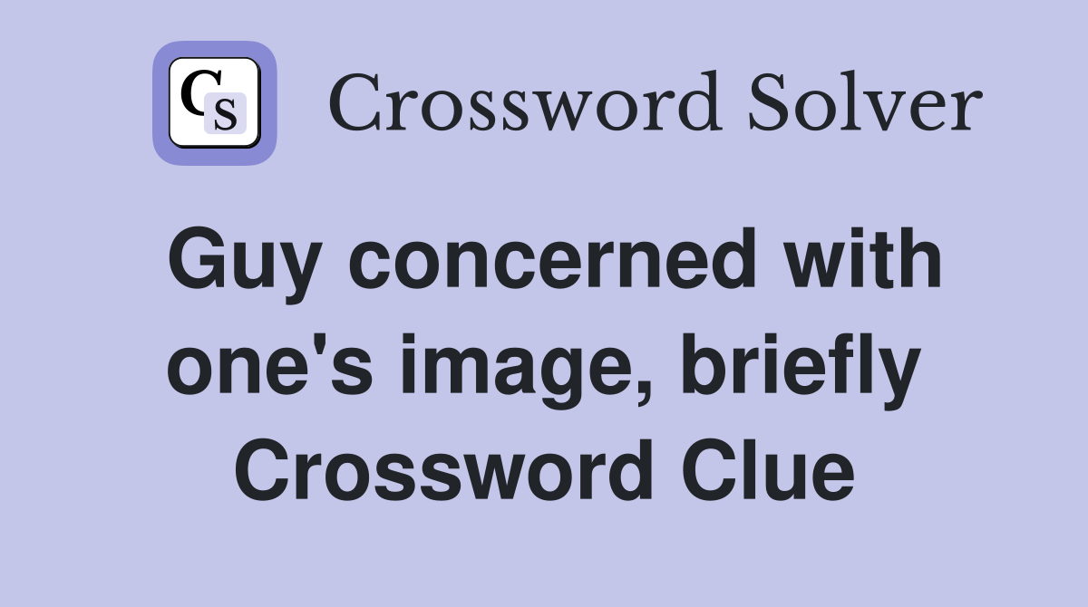 Guy concerned with one's image, briefly Crossword Clue