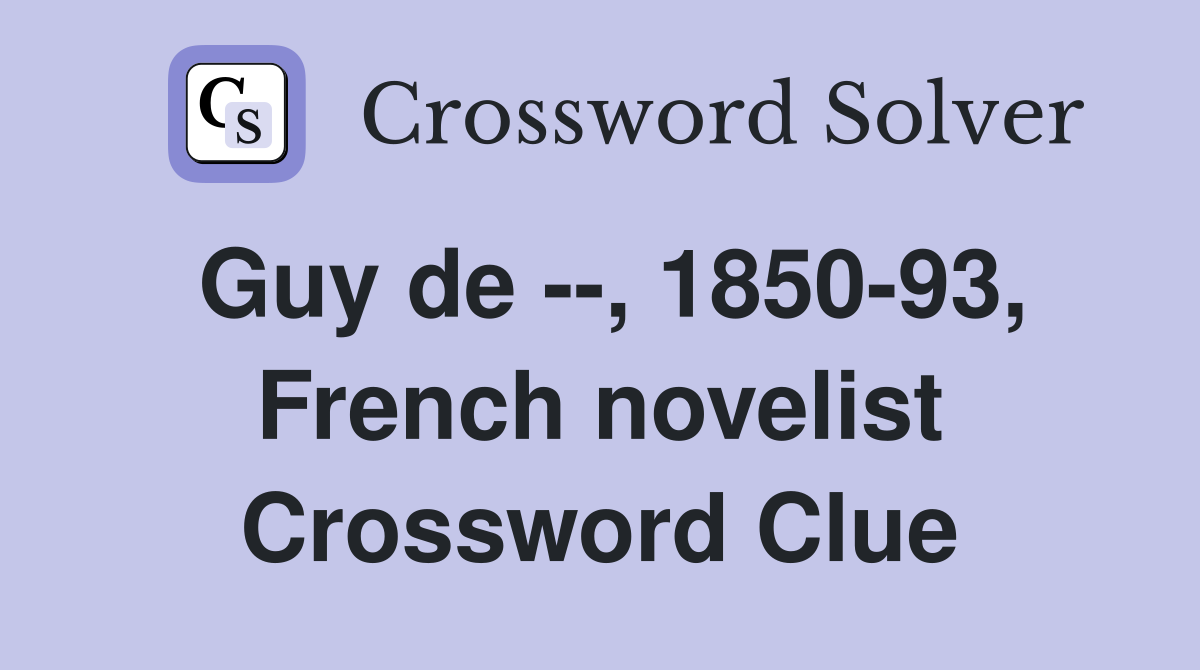 Guy de --, 1850-93, French novelist Crossword Clue