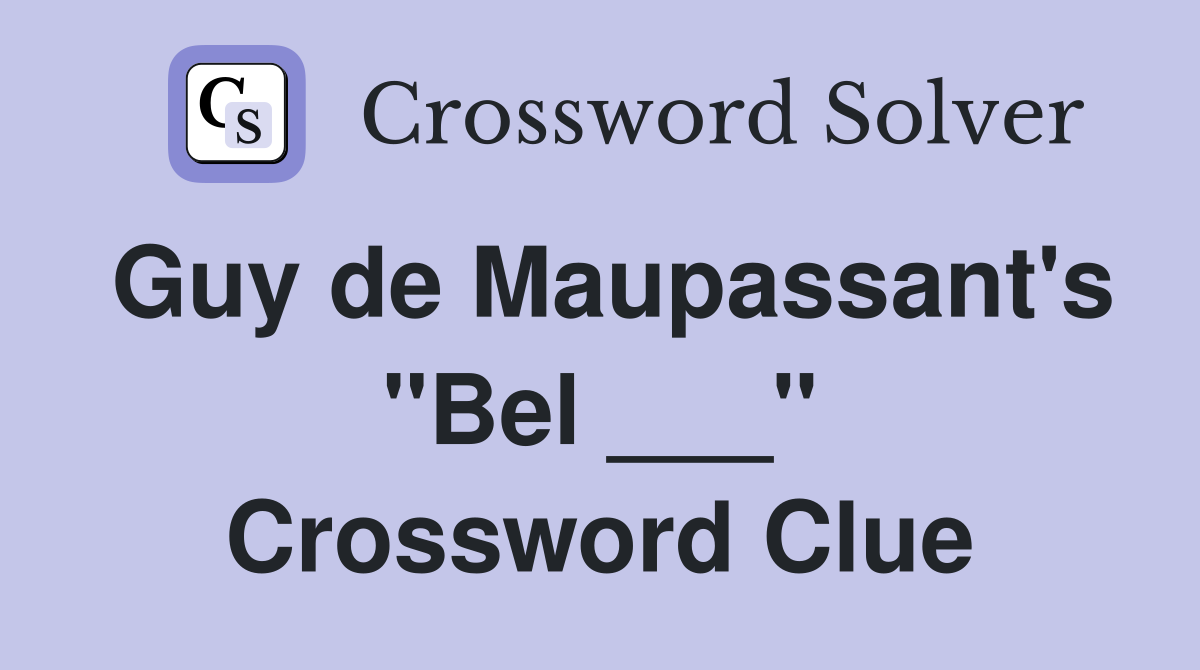 Guy de Maupassant's "Bel ___" Crossword Clue