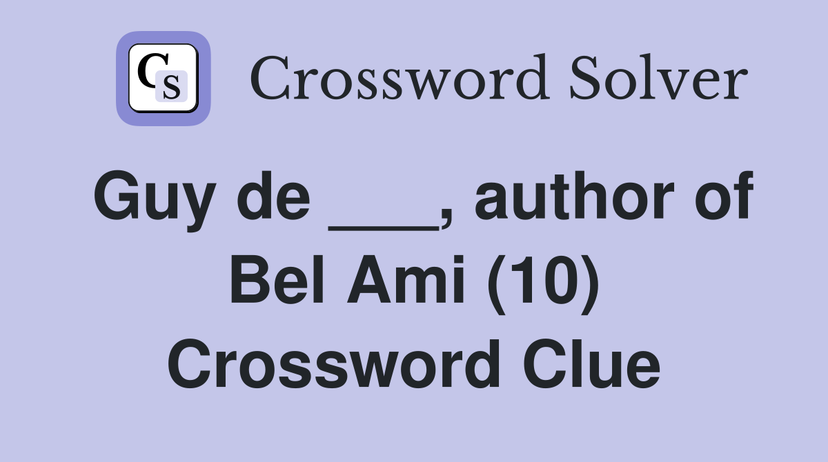 Guy de ___, author of Bel Ami (10) Crossword Clue