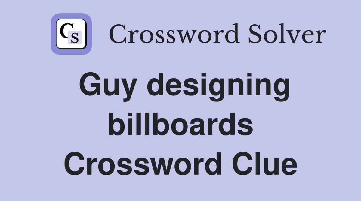 Guy designing billboards Crossword Clue