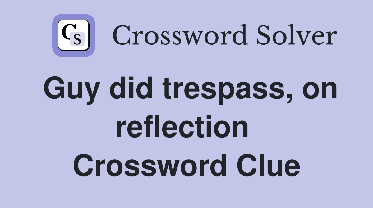 Guy did trespass, on reflection  Crossword Clue