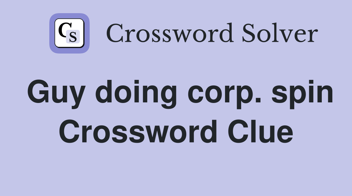 Guy doing corp. spin Crossword Clue
