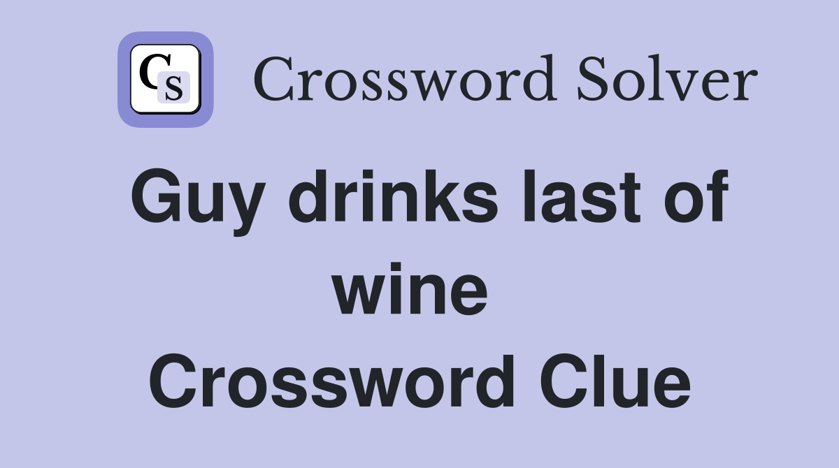 Guy drinks last of wine  Crossword Clue