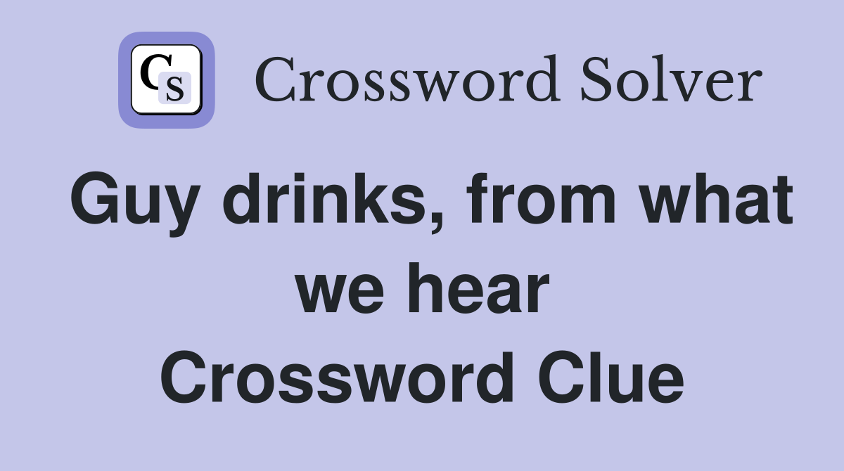 Guy drinks, from what we hear Crossword Clue