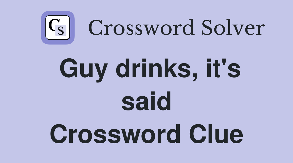 Guy drinks, it's said Crossword Clue