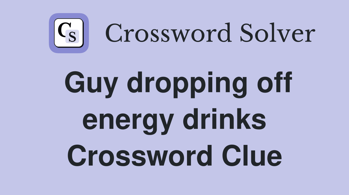 Guy dropping off energy drinks Crossword Clue