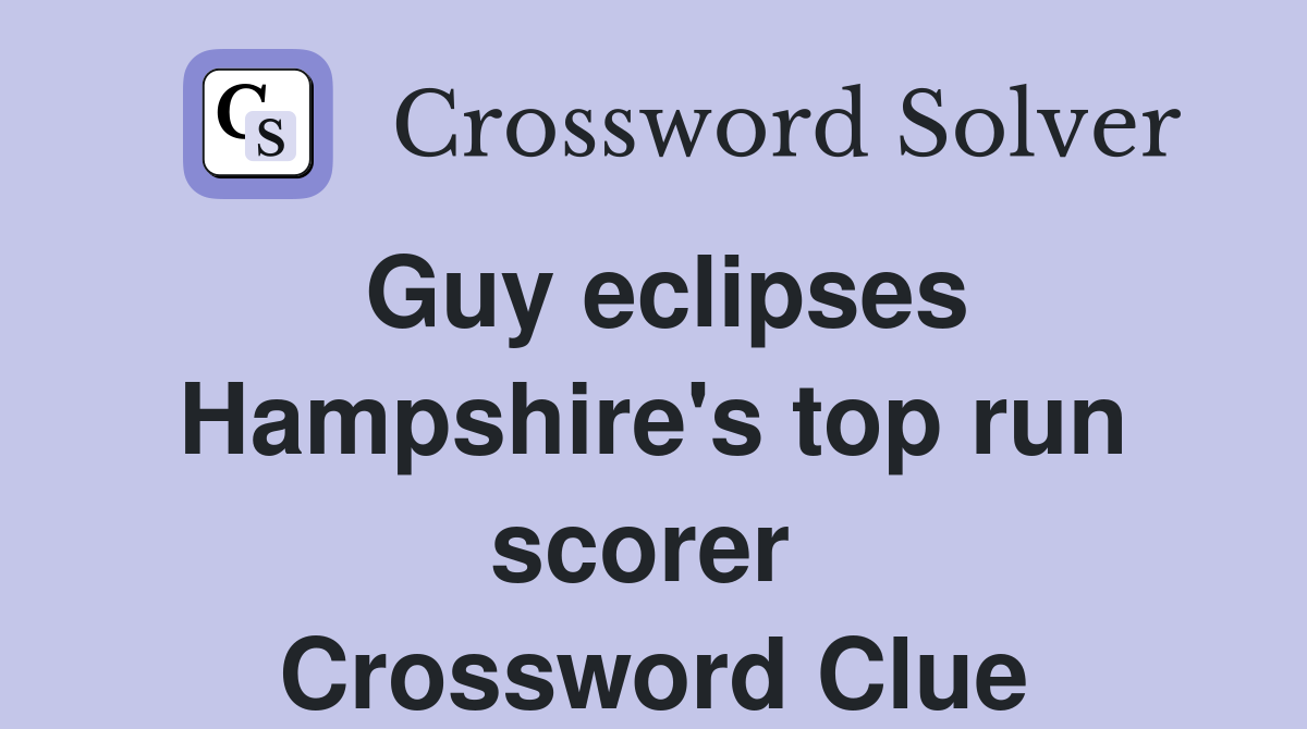 Guy eclipses Hampshire's top run scorer  Crossword Clue