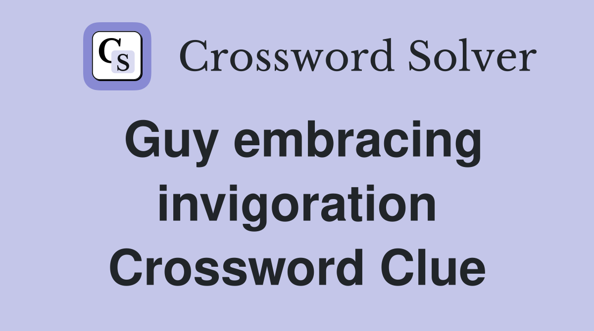 Guy embracing invigoration Crossword Clue