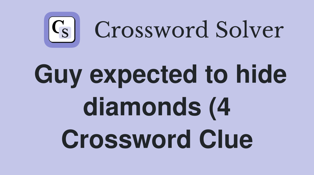 Guy expected to hide diamonds (4) Crossword Clue Answers Crossword Guy expected to hide diamonds (4) Crossword Clue Answers Crossword