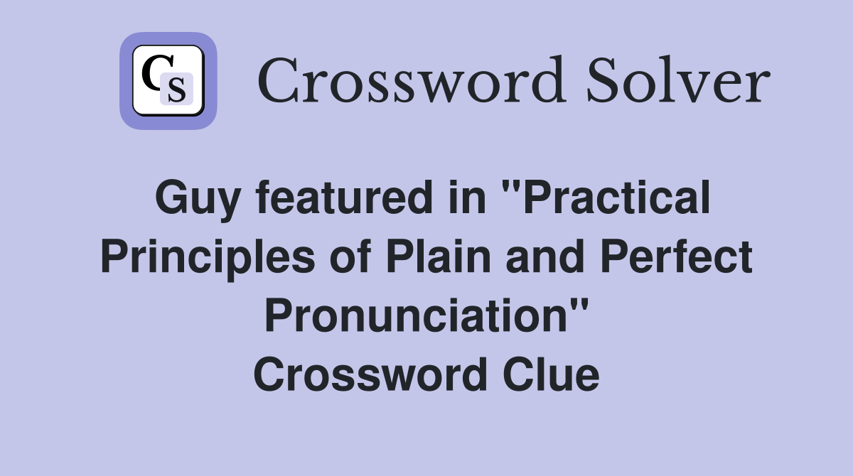 Guy featured in "Practical Principles of Plain and Perfect Pronunciation" Crossword Clue
