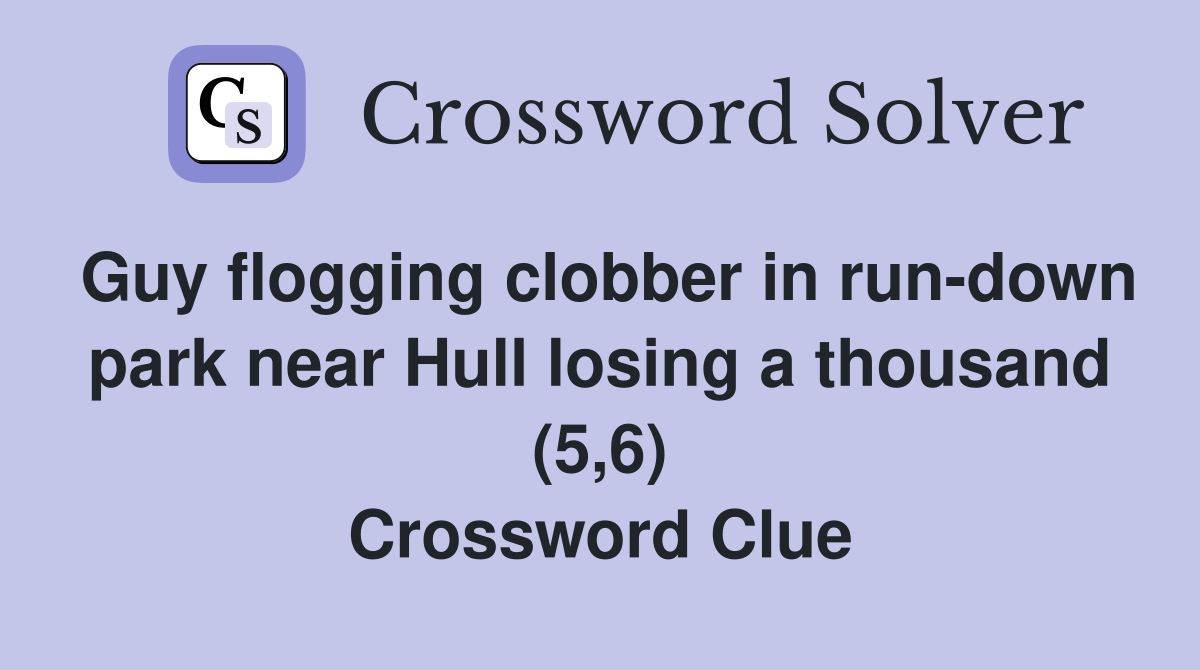 Guy flogging clobber in run-down park near Hull losing a thousand (5,6) Crossword Clue