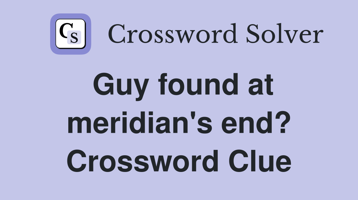 Guy found at meridian's end? Crossword Clue