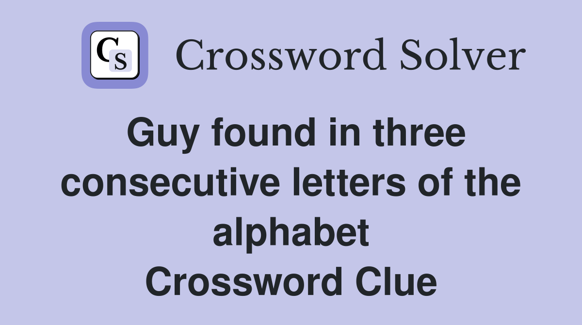 Guy found in three consecutive letters of the alphabet Crossword Clue