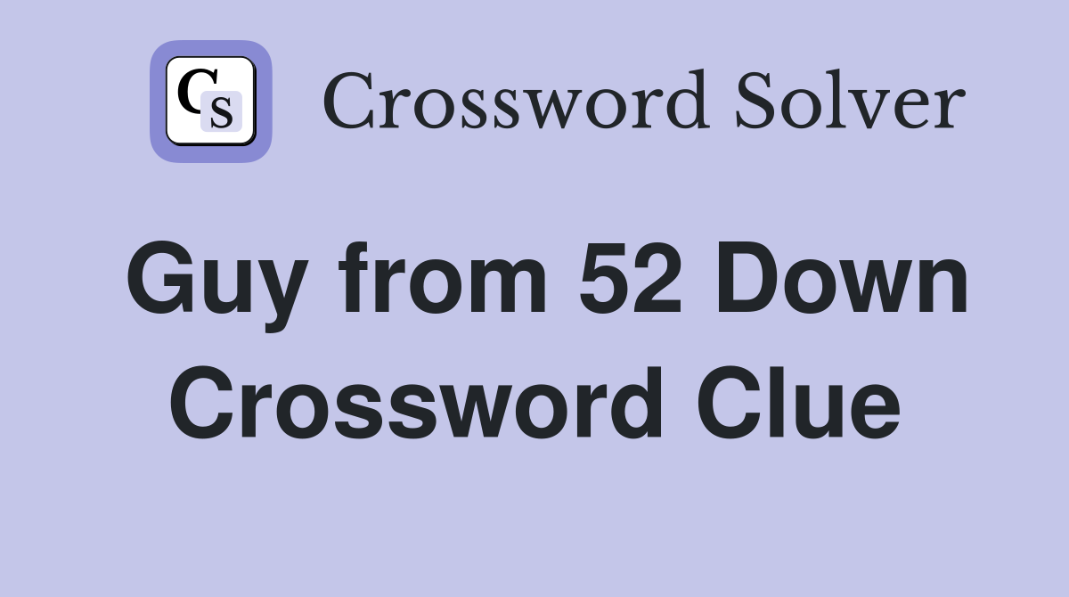 Guy from 52 Down Crossword Clue