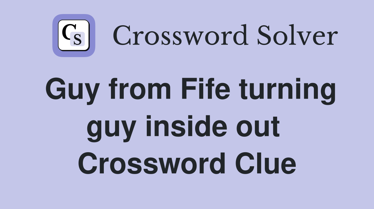 Guy from Fife turning guy inside out  Crossword Clue