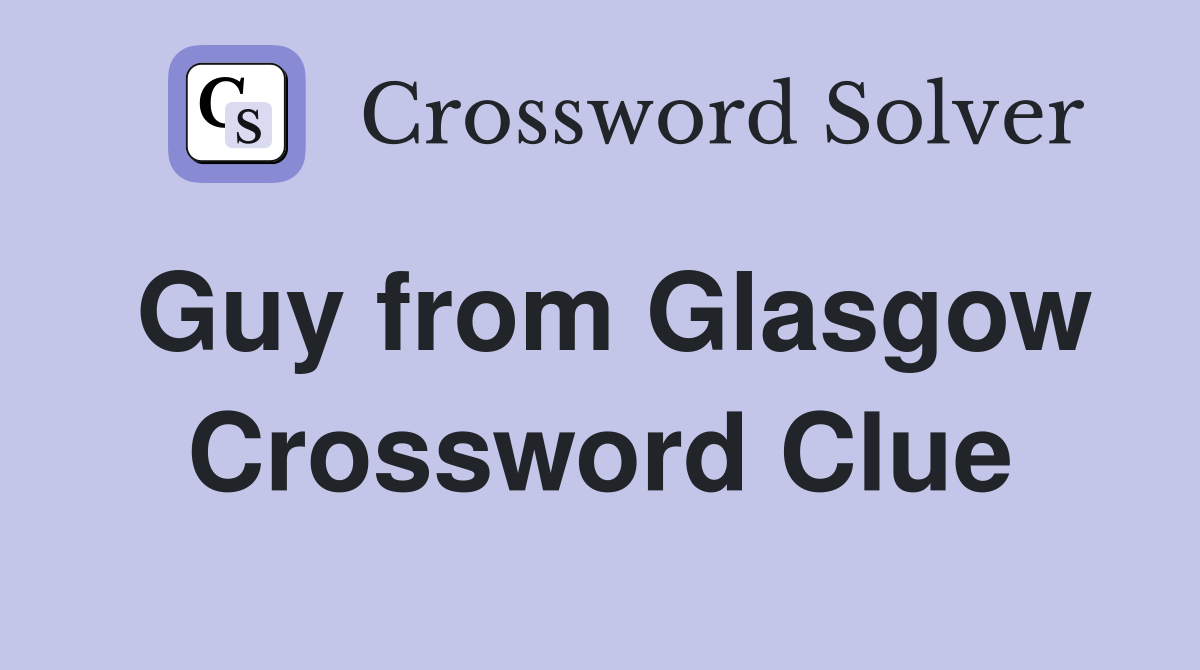 Guy from Glasgow Crossword Clue