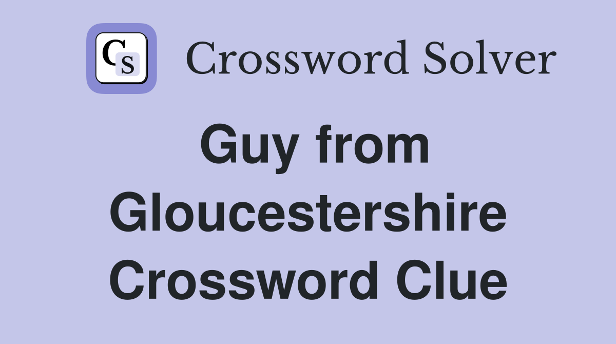 Guy from Gloucestershire Crossword Clue