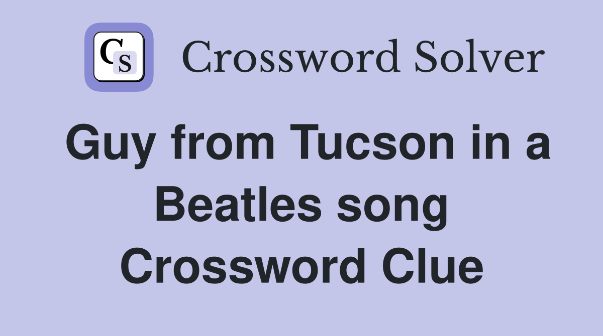 Guy from Tucson in a Beatles song Crossword Clue
