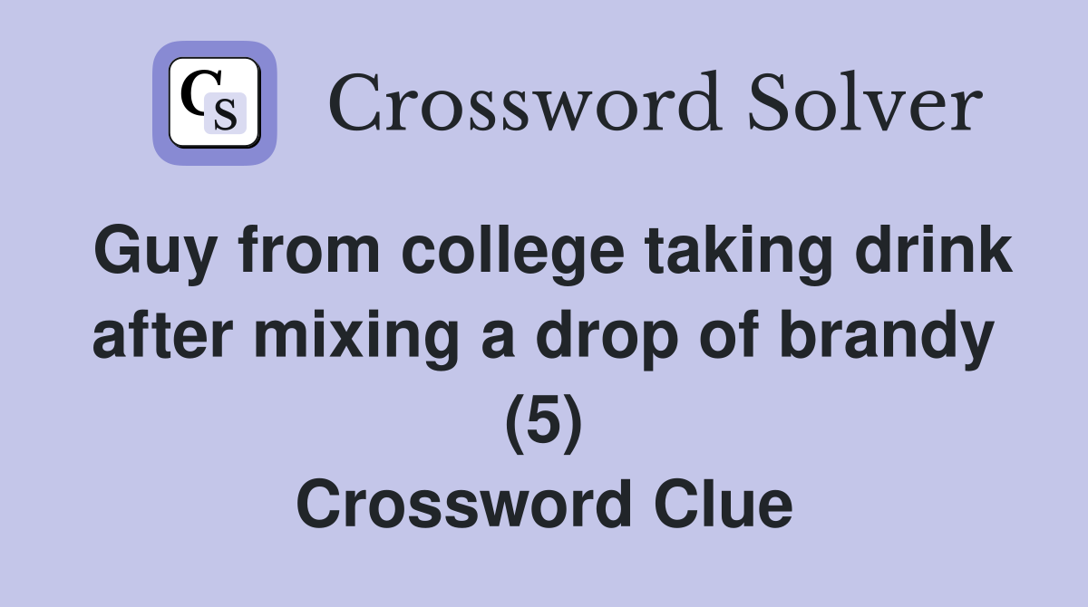 Guy from college taking drink after mixing a drop of brandy (5) Crossword Clue