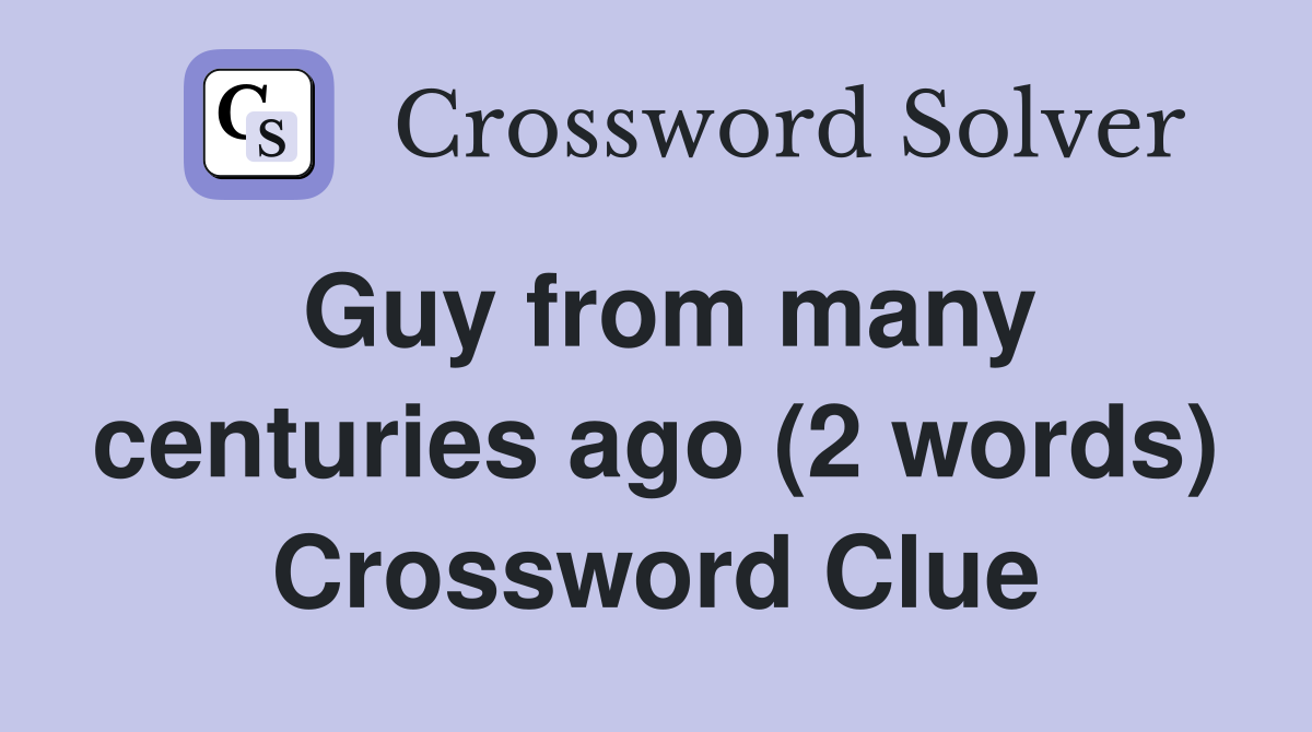 Guy from many centuries ago (2 words) Crossword Clue