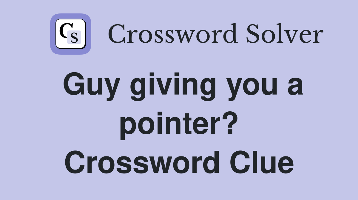 Guy giving you a pointer? Crossword Clue