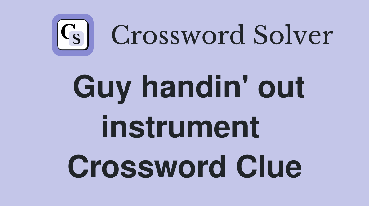 Guy handin' out instrument  Crossword Clue