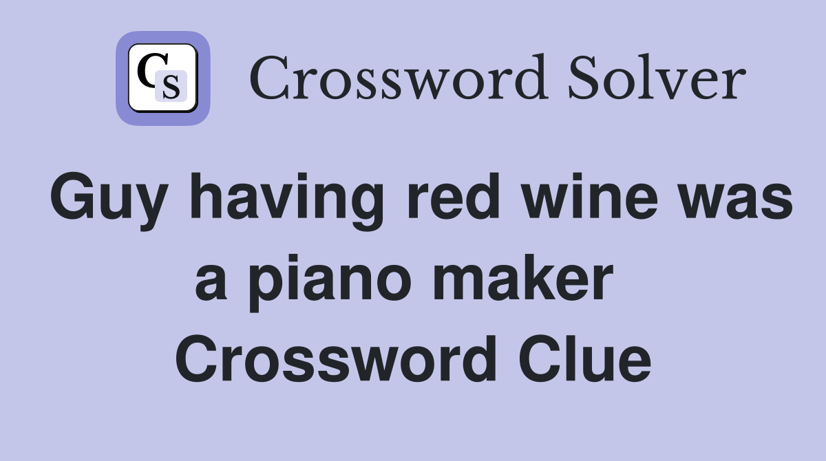 Guy having red wine was a piano maker  Crossword Clue