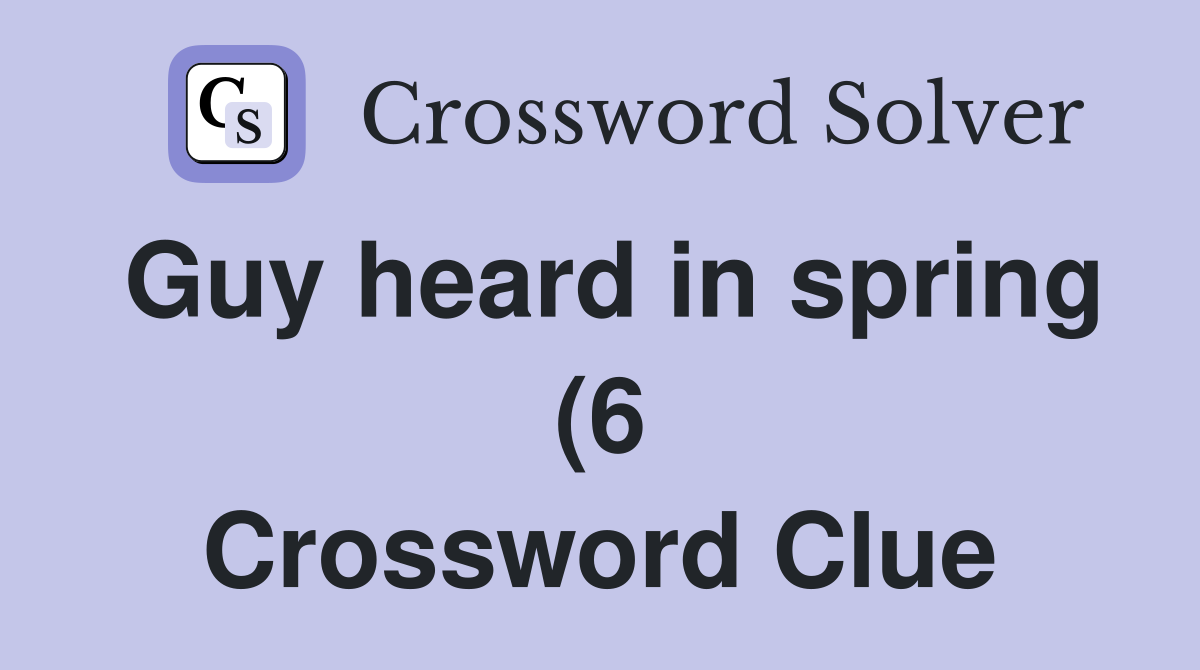 Guy heard in spring (6) Crossword Clue Answers Crossword Solver Guy heard in spring (6) Crossword Clue Answers Crossword Solver