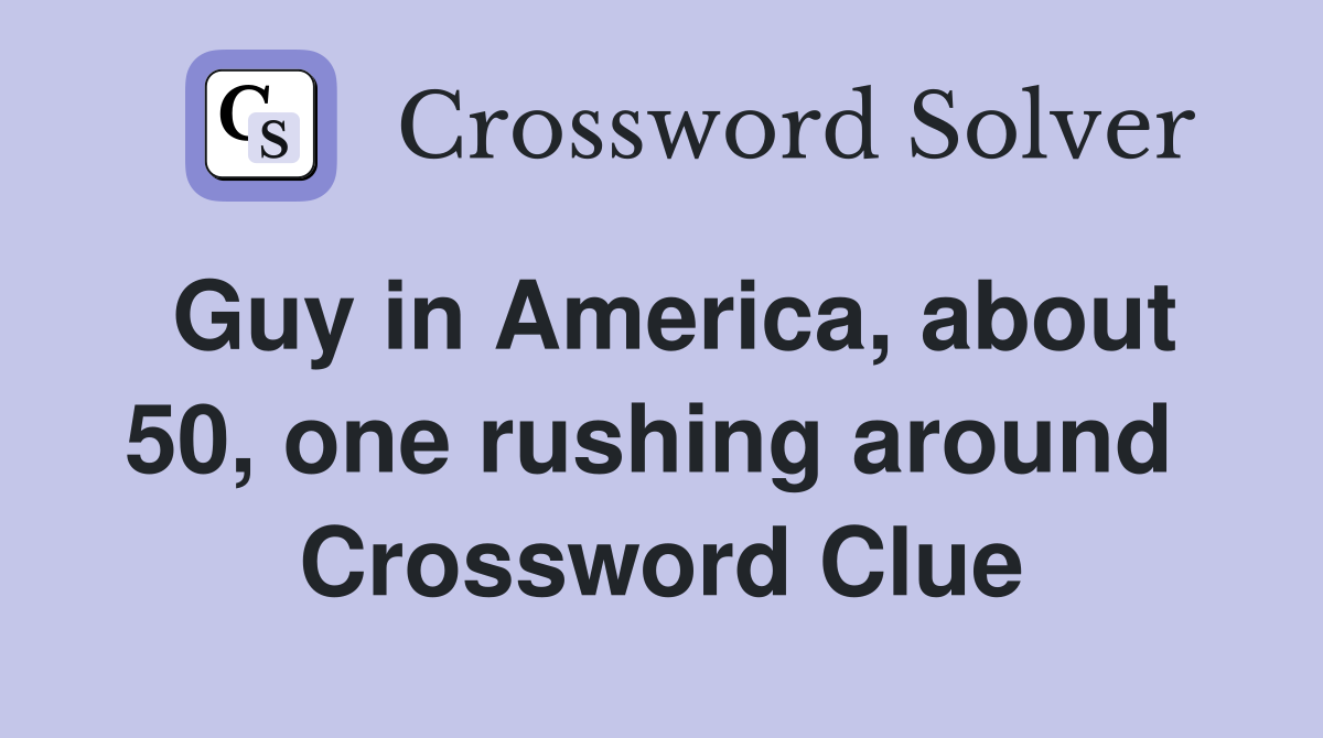 Guy in America, about 50, one rushing around  Crossword Clue