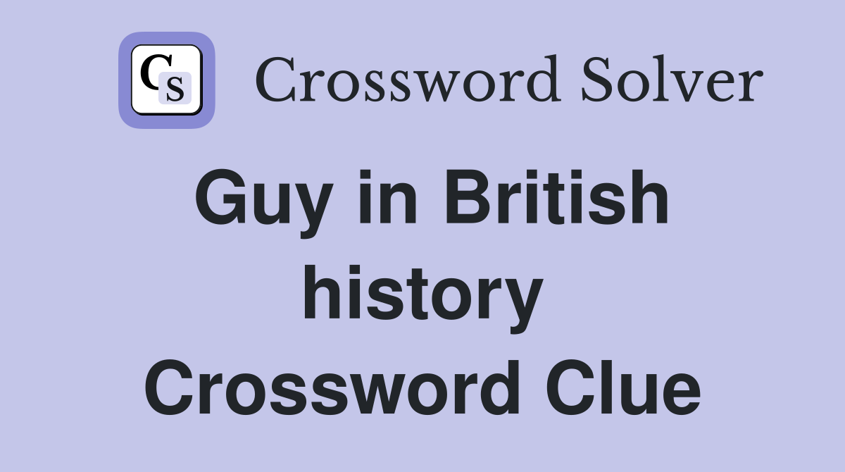 Guy in British history Crossword Clue