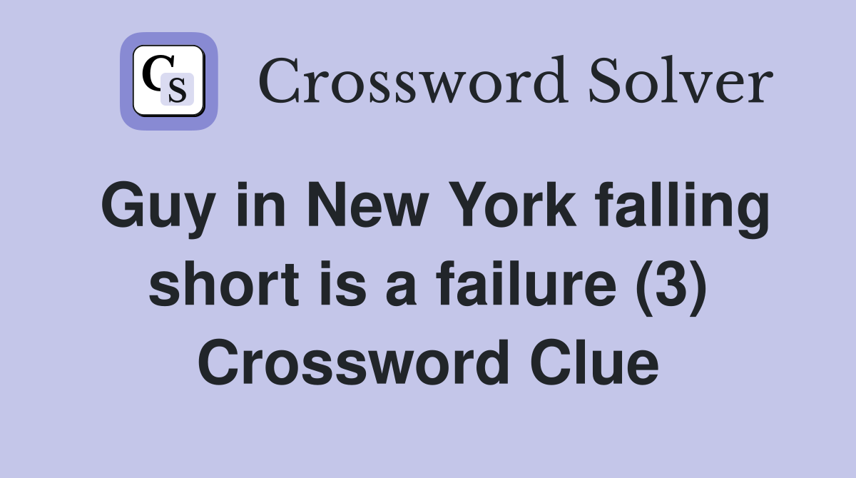 Guy in New York falling short is a failure (3) Crossword Clue
